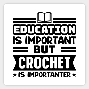 Education is important, but crochet is importanter Magnet